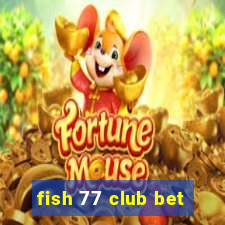 fish 77 club bet